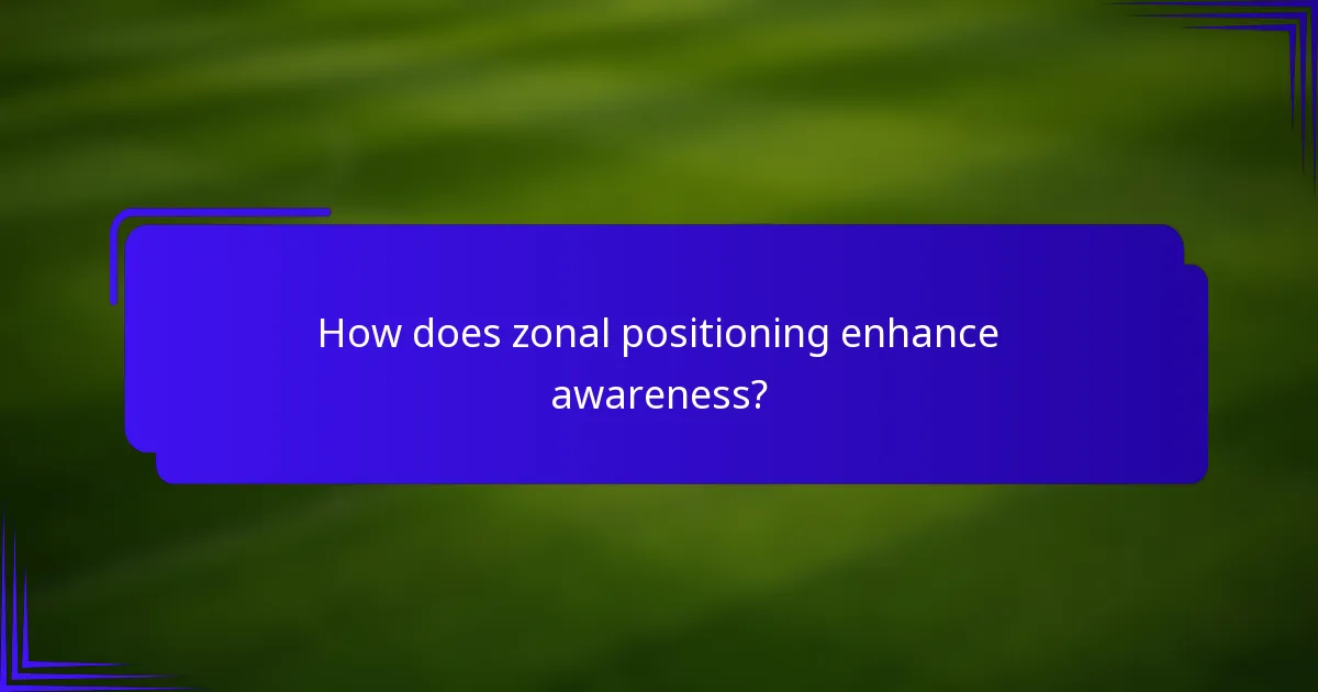 How does zonal positioning enhance awareness?