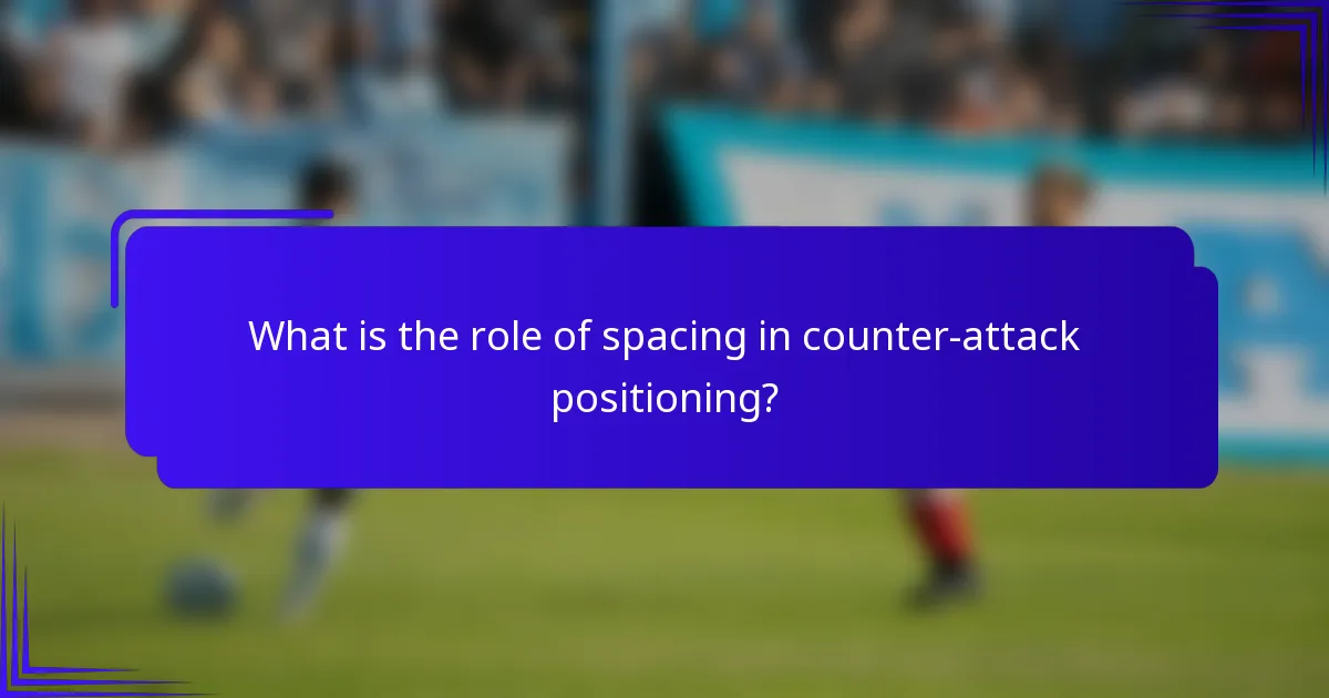 What is the role of spacing in counter-attack positioning?