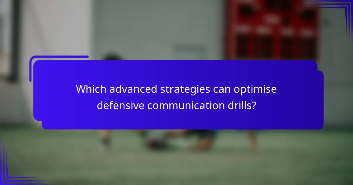 Which advanced strategies can optimise defensive communication drills?